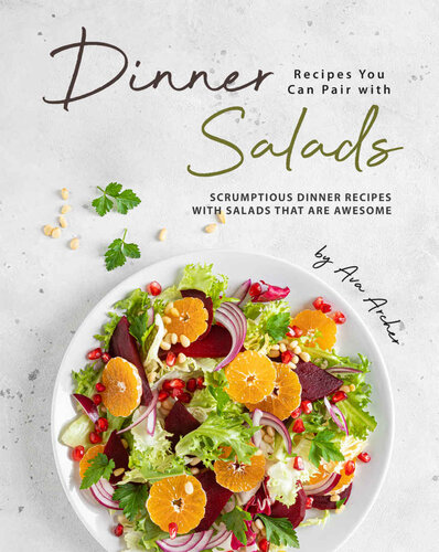 Dinner Recipes You Can Pair with Salads: Scrumptious Dinner Recipes with Salads That Are Awesome