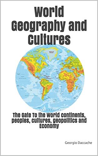 World geography and cultures: The Gate To the World continents, peoples, cultures, geopolitics and Economy