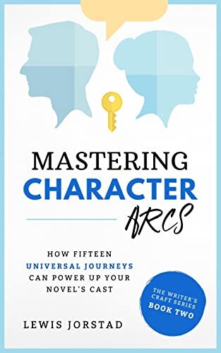Mastering Character Arcs: How Fifteen Universal Journeys Can Power Up Your Novel’s Cast (The Writer's Craft Series Book 2)