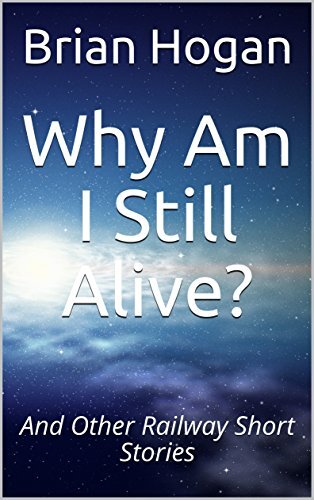 Why Am I Still Alive?: And Other Railway Short Stories