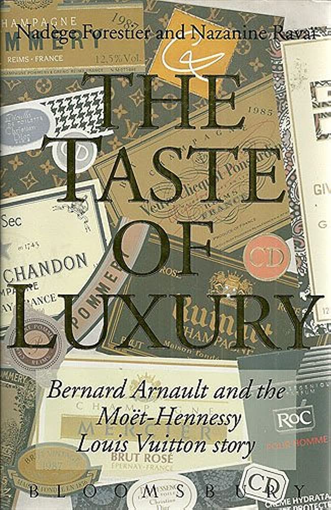 The Taste of Luxury: Bernard Arnault and the Moet-Hennessy Louis Vuitton Story