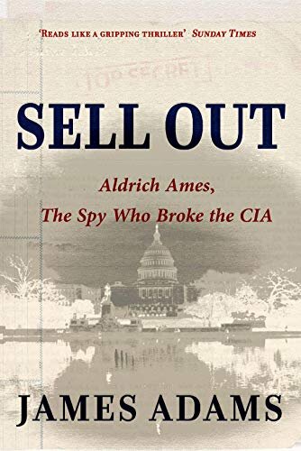 Sell Out: Aldrich Ames: The Spy Who Broke the CIA