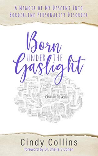 Born Under The Gaslight: A Memoir of My Descent Into Borderline Personality Disorder