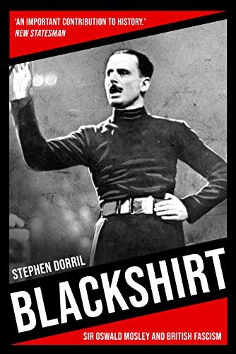 Blackshirt: Sir Oswald Mosley and British Fascism