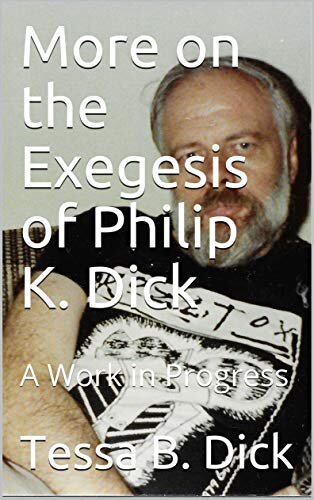 More on the Exegesis of Philip K. Dick: A Work in Progress