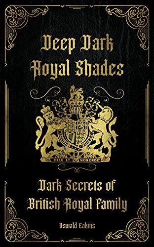 Deep Dark Royal Shades: Dark Secrets of British Royal Family (Royal Tales From Britain Book 5)