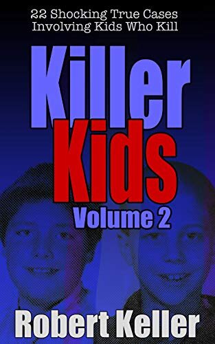 Killer Kids Volume 2: 22 Shocking True Crime Cases of Kids Who Kill