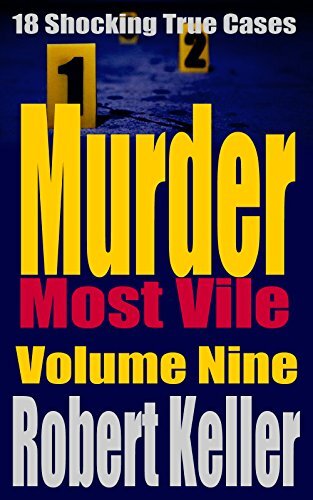 Murder Most Vile Volume 9: 18 Shocking True Crime Murder Cases