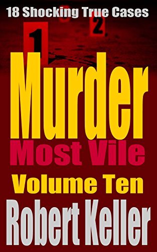 Murder Most Vile Volume 10: 18 Shocking True Crime Murder Cases