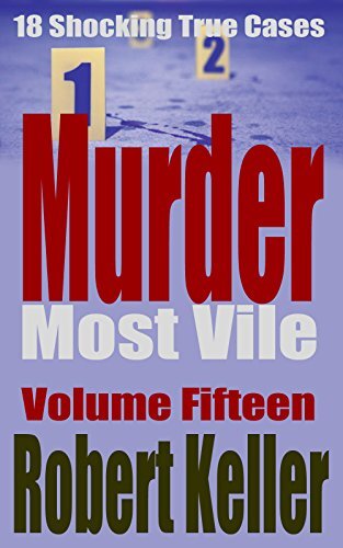 Murder Most Vile Volume 15: 18 Shocking True Crime Murder Cases