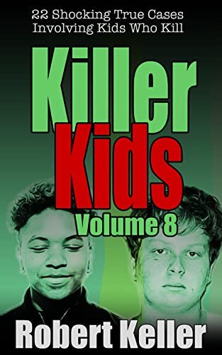 Killer Kids Volume 8: 22 Shocking True Crime Cases of Kids Who Kill
