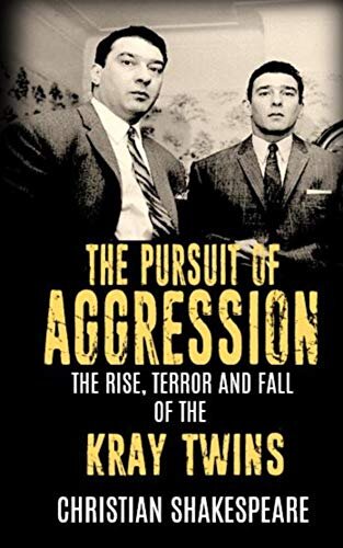 The Pursuit of Aggression - The Rise, Terror and Fall of the Kray Twins