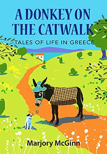 A Donkey On The Catwalk: Tales of life in Greece (The Peloponnese Series Book 4)