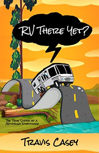 RV There Yet?: The True Story of a Motoring Nightmare (Travis Casey's Real Life Adventures Book 3)