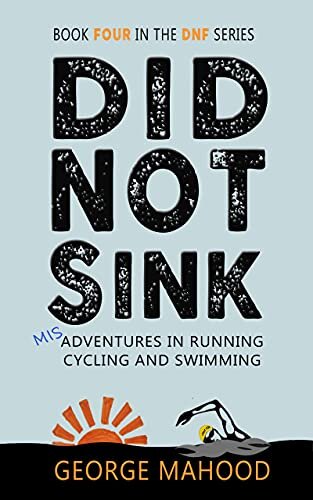 Did Not Sink: Misadventures in Running, Cycling and Swimming (DNF Series Book 4)