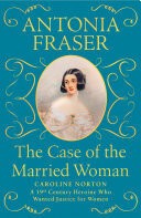 The Case of the Married Woman: Caroline Norton: A 19th Century Heroine Who Wanted Justice for Women