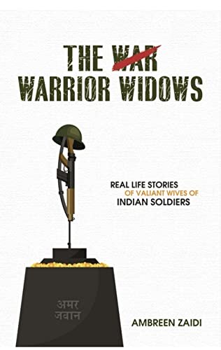 The Warrior Widows : Real life stories of valiant wives of Indian soldiers
