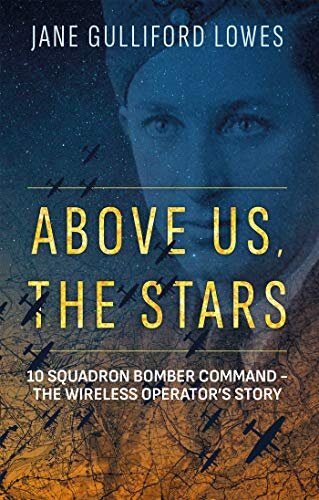 Above Us, The Stars: 10 Squadron Bomber Command - The Wireless Operator's Story