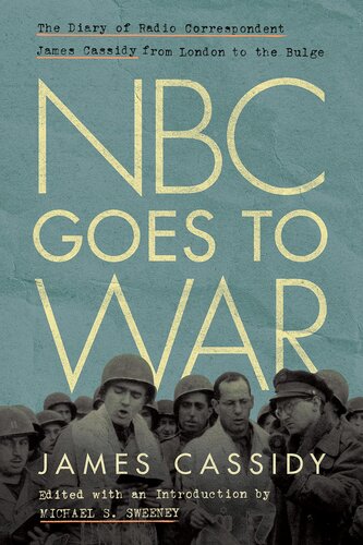 NBC Goes to War: The Diary of Radio Correspondent James Cassidy from London to the Bulge (World War II: The Global, Human, and Ethical Dimension)