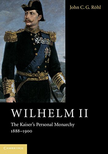 Wilhelm II: The Kaiser's Personal Monarchy, 1888–1900 (Wilhelm II 3 Volume Hardback Set)