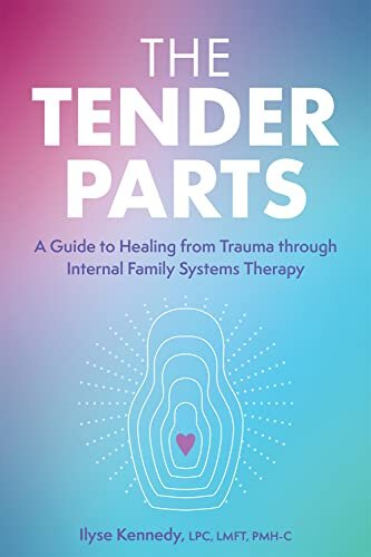 The Tender Parts: A Guide to Healing from Trauma through Internal Family Systems Therapy