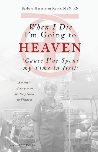 When I Die I'm Going to Heaven 'Cause I've Spent my Time in Hell: A memoir of my year as an Army Nurse in Vietnam
