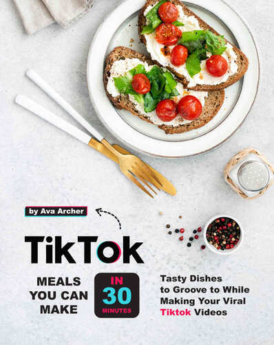 Tiktok Meals You Can Make In 30 Minutes: Tasty Dishes to Groove to While Making Your Viral Tiktok Videos