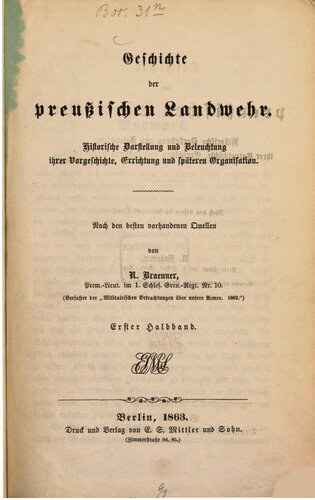Geschichte der Preußischen Landwehr. Historische Darstellung und Beleuchtung ihrer Vorgeschichte, Errichtung und späteren Organisation