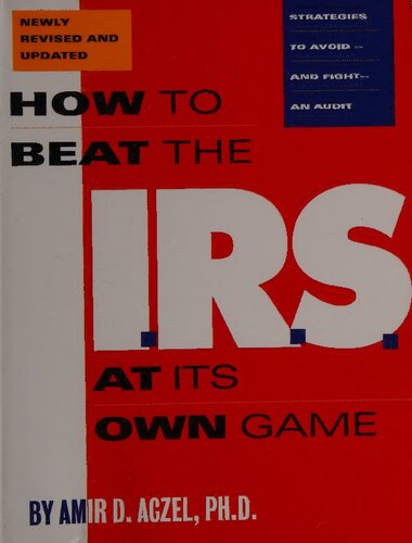 How to Beat the IRS I.R.S. at Its Own Game : Strategies to Avoid -- and Fight -- an Audit (newly revised and updated)