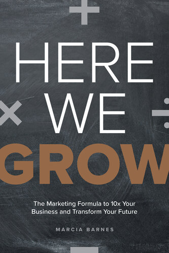 Here We Grow: The Marketing Formula to 10x Your Business and Transform Your Future