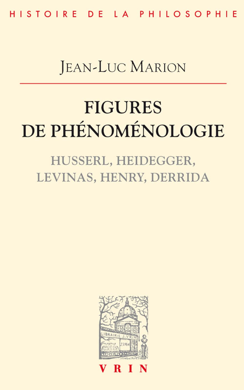Figures de phénoménologie: Husserl, Heidegger, Levinas, Henry, Derrida (Bibliotheque D'Histoire de la Philosophie) (French Edition)