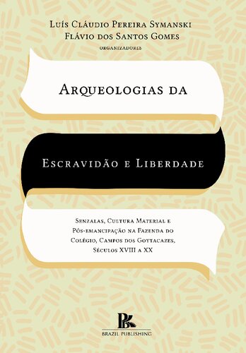 Arqueologias da Escravidão e Liberdade: Senzalas, Cultura Material e Pós-Emancipação na Fazenda do Colégio, Campos dos Goytacazes, séculos XVIIII a XX