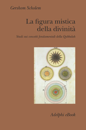 La figura mistica della divinità. Studi sui concetti fondamentali della Qabbalah