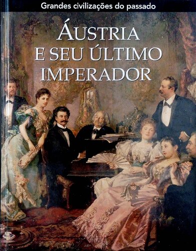 Áustria e seu último imperador - Áustria-Hungria 1848-1918