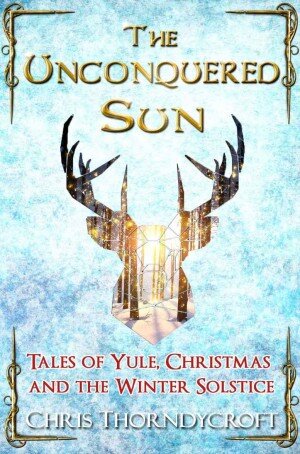 The Unconquered Sun: Tales of Yule, Christmas and the Winter Solstice