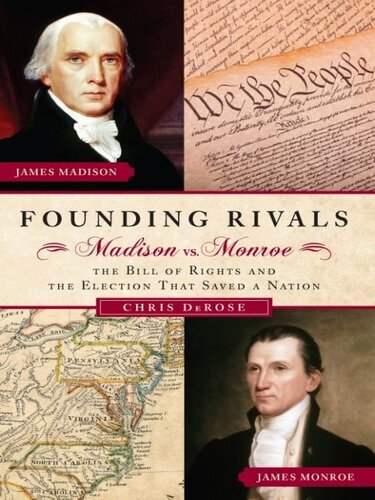 Founding Rivals: Madison vs. Monroe, The Bill of Rights, and The Election that Saved a Nation