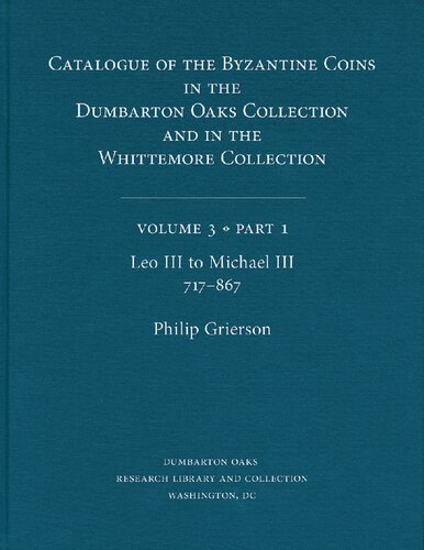 Catalogue of the Byzantine Coins in the Dumbarton Oaks Collection and in the Whittemore Collection, Volume 3, Part 1: Leo III to Michael III, 717–867 (Dumbarton Oaks Collection Series)
