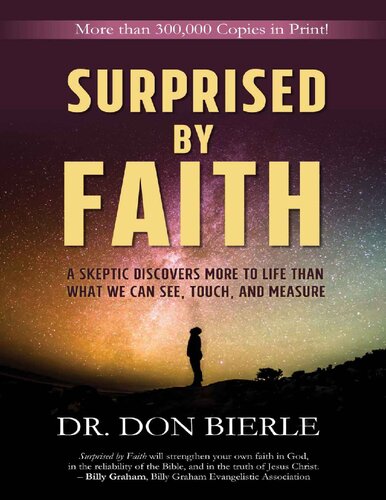 Surprised by Faith: A Skeptic Discovers More To Life Than What We Can See, Touch, And Measure