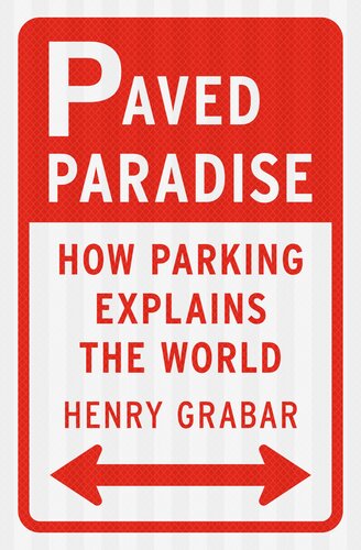 Paved Paradise : How Parking Explains the World