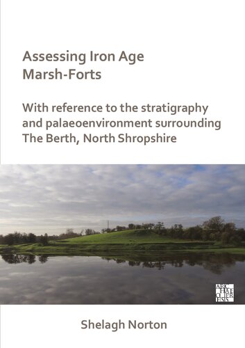 Assessing Iron Age Marsh-Forts: With Reference to the Stratigraphy and Palaeoenvironment Surrounding The Berth, North Shropshire