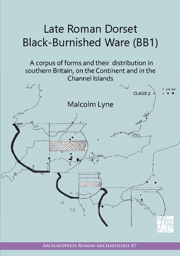 Late Roman Dorset Black-Burnished Ware BB1: A Corpus of Forms and Their Distribution in Southern Britain, on the Continent and in the Channel Islands