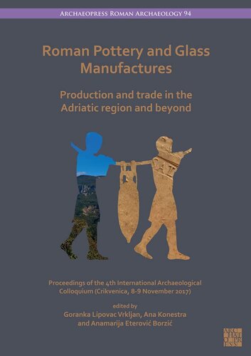 Roman Pottery and Glass Manufactures: Production and Trade in the Adriatic Region and Beyond Proceedings of the 4th International Archaeological Colloquium (Crikvenica, 8-9 November 2017)