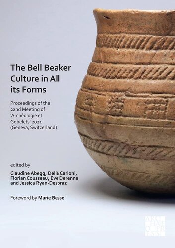 The Bell Beaker Culture in All Its Forms: Proceedings of the 22nd Meeting of 'archeologie Et Gobelets' 2021, Geneva, Switzerland