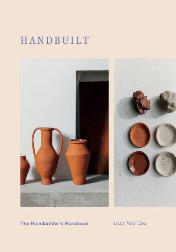 Handbuilt: a Modern Potter's Guide to Handbuilding with Clay
