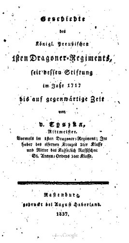 Geschichte des Königl. Preußischen 1sten Dragoner-Regiments, seit dessen Stiftung im Jahr 1717 bis auf gegenwärtige Zeit