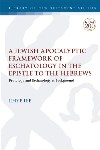 A Jewish Apocalyptic Framework of Eschatology in the Epistle to the Hebrews: Protology and Eschatology as Background