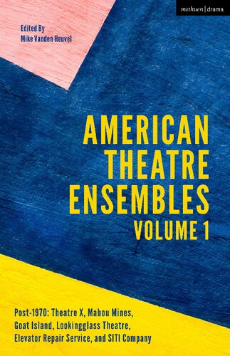 American Theatre Ensembles: Post-1970: Theatre X, Mabou Mines, Goat Island, Lookingglass Theatre, Elevator Repair Service, and SITI Company Volume 1