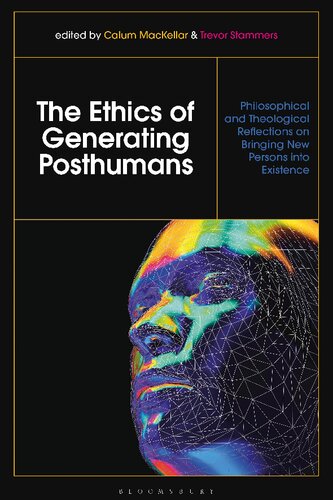 The Ethics of Generating Posthumans: Philosophical and Theological Reflections on Bringing New Persons into Existence