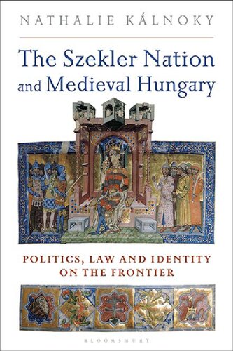 The Szekler Nation and Medieval Hungary: Politics, Law and Identity on the Frontier