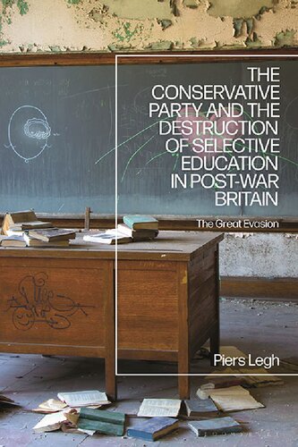 The Conservative Party and the Destruction of Selective Education in Post-War Britain: The Great Evasion